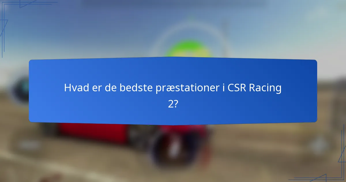 Hvad er de bedste præstationer i CSR Racing 2?
