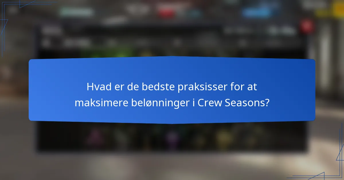 Hvad er de bedste praksisser for at maksimere belønninger i Crew Seasons?