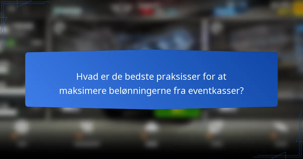 Hvad er de bedste praksisser for at maksimere belønningerne fra eventkasser?