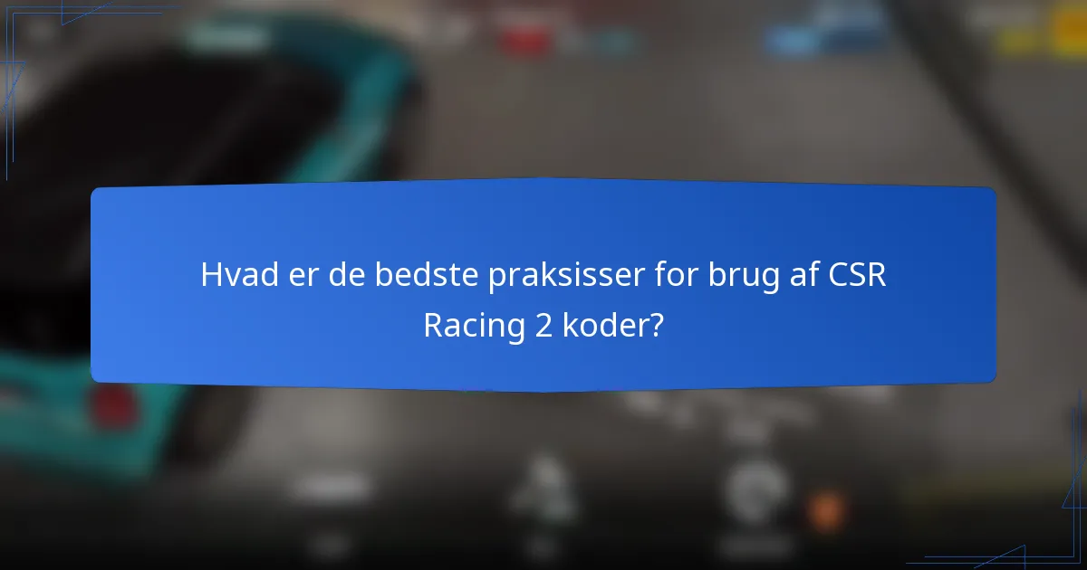 Hvad er de bedste praksisser for brug af CSR Racing 2 koder?