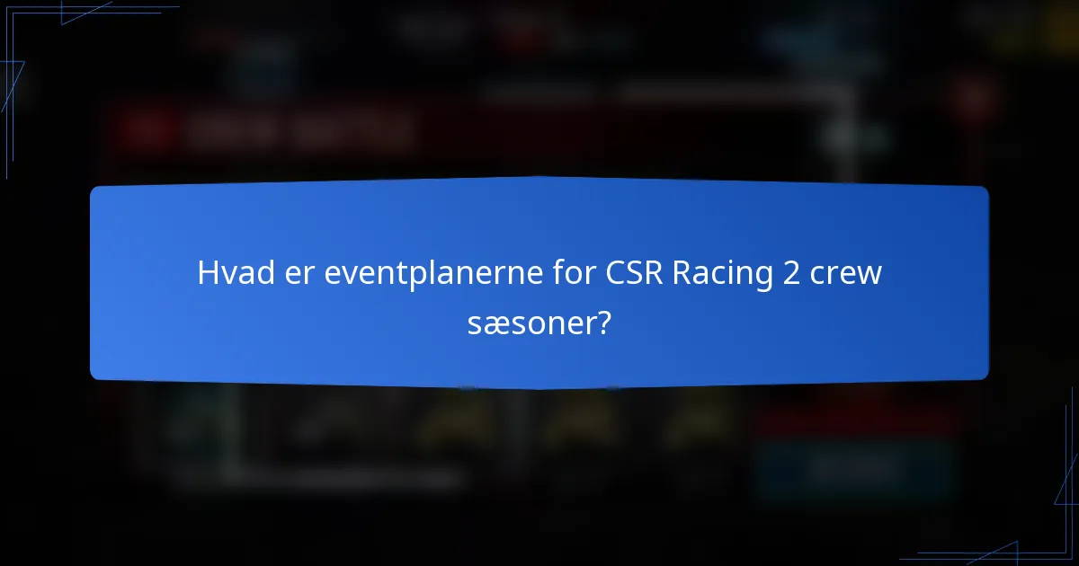 Hvad er eventplanerne for CSR Racing 2 crew sæsoner?
