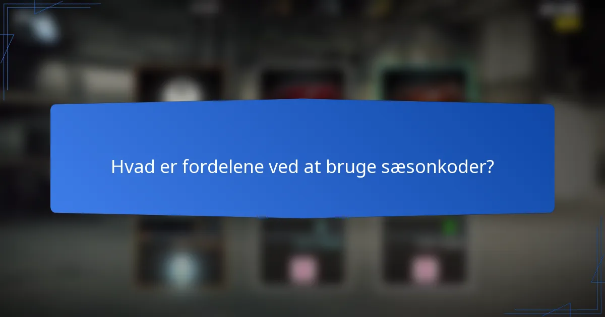 Hvad er fordelene ved at bruge sæsonkoder?
