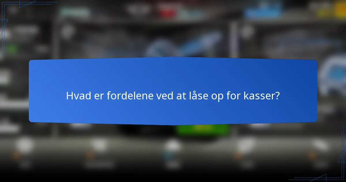 Hvad er fordelene ved at låse op for kasser?