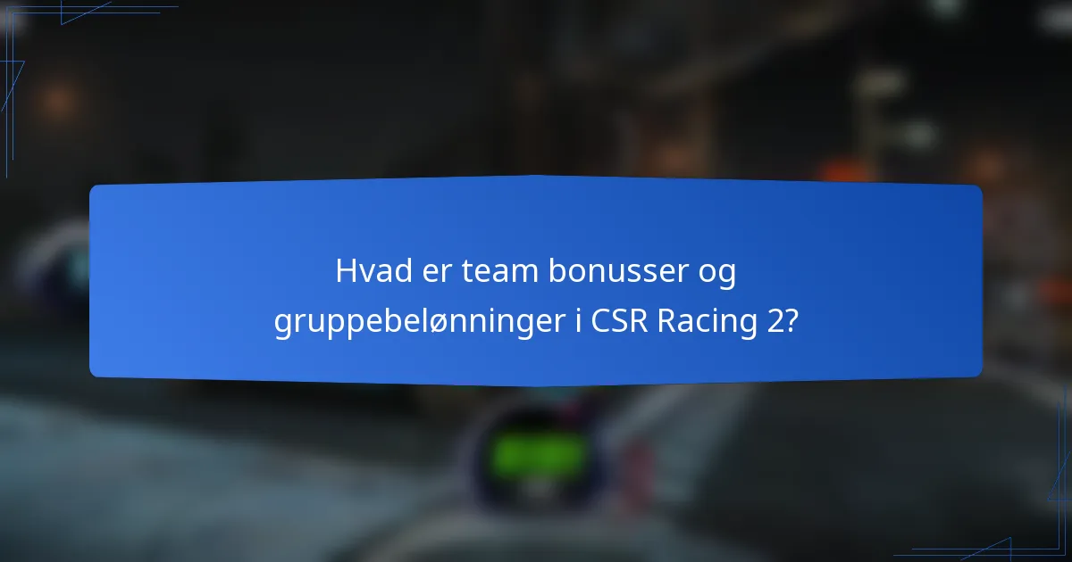 Hvad er team bonusser og gruppebelønninger i CSR Racing 2?