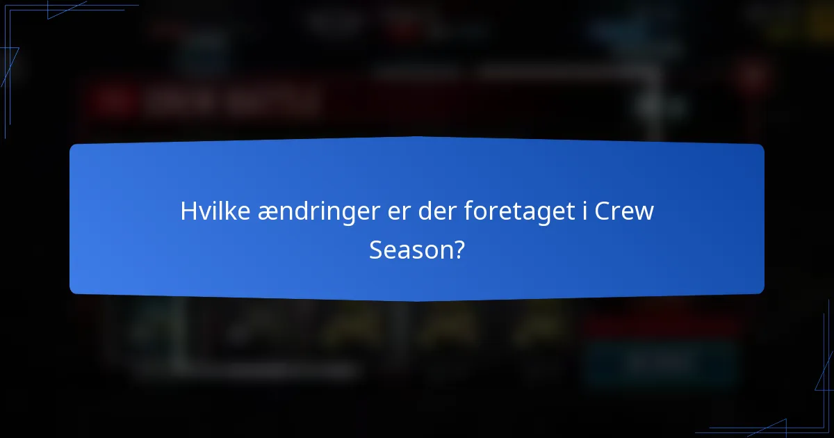 Hvilke ændringer er der foretaget i Crew Season?