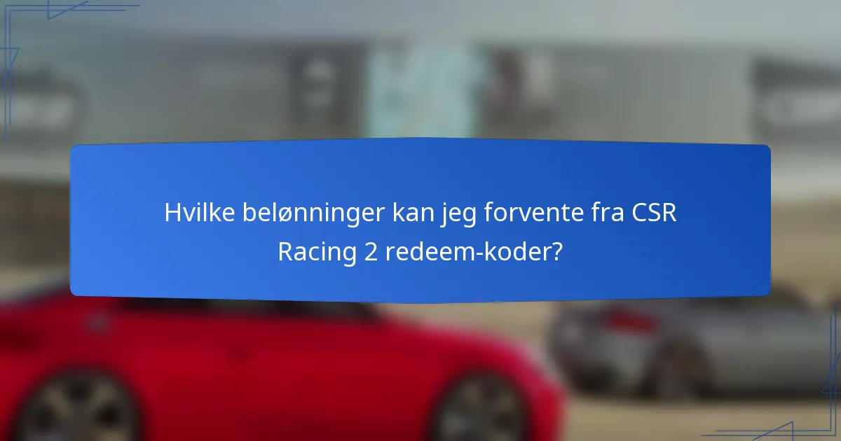 Hvilke belønninger kan jeg forvente fra CSR Racing 2 redeem-koder?