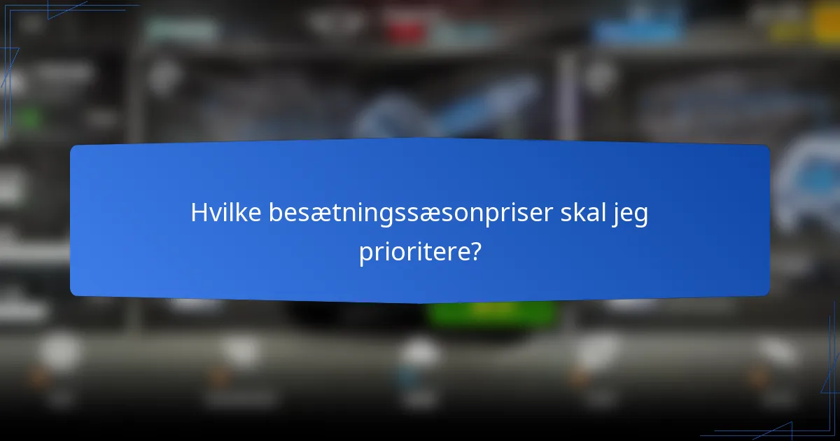 Hvilke besætningssæsonpriser skal jeg prioritere?
