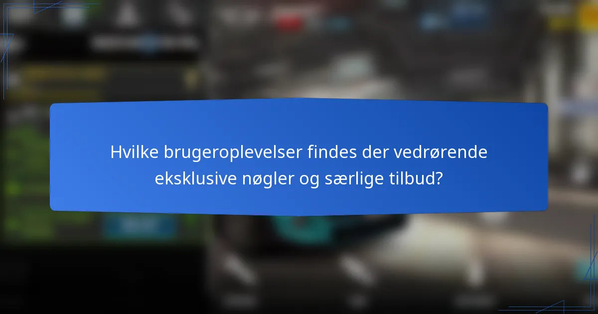 Hvilke brugeroplevelser findes der vedrørende eksklusive nøgler og særlige tilbud?