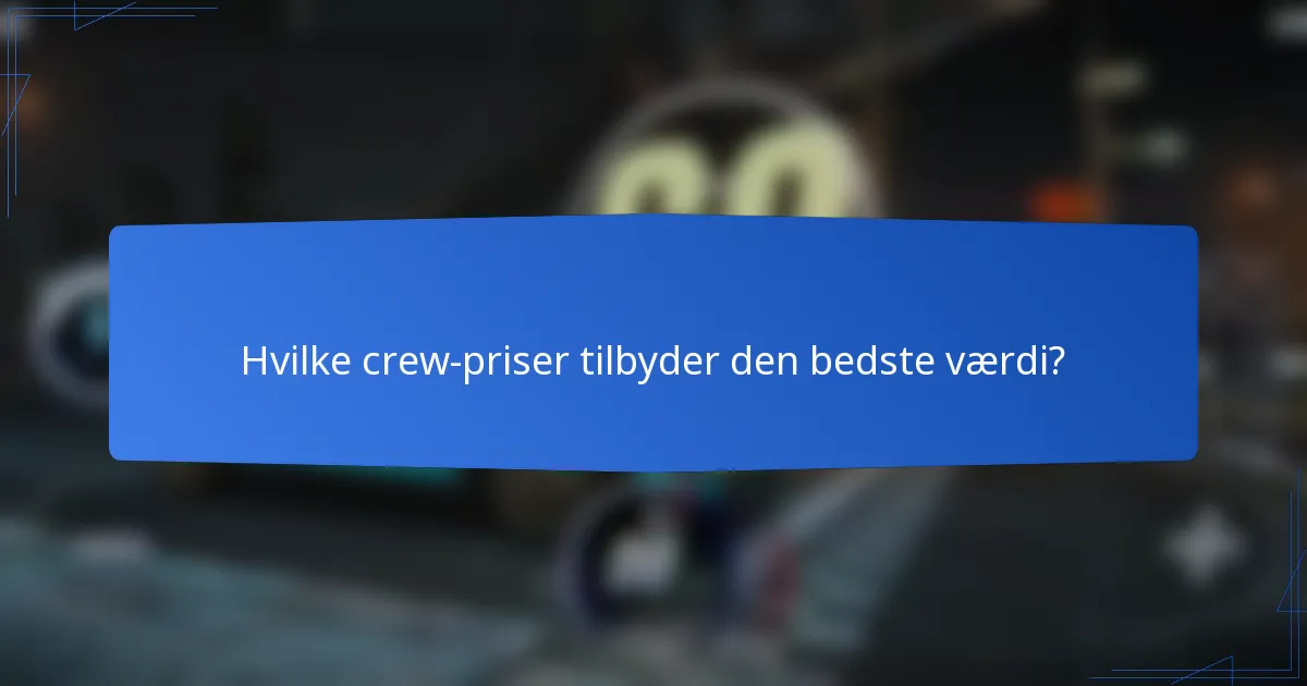 Hvilke crew-priser tilbyder den bedste værdi?