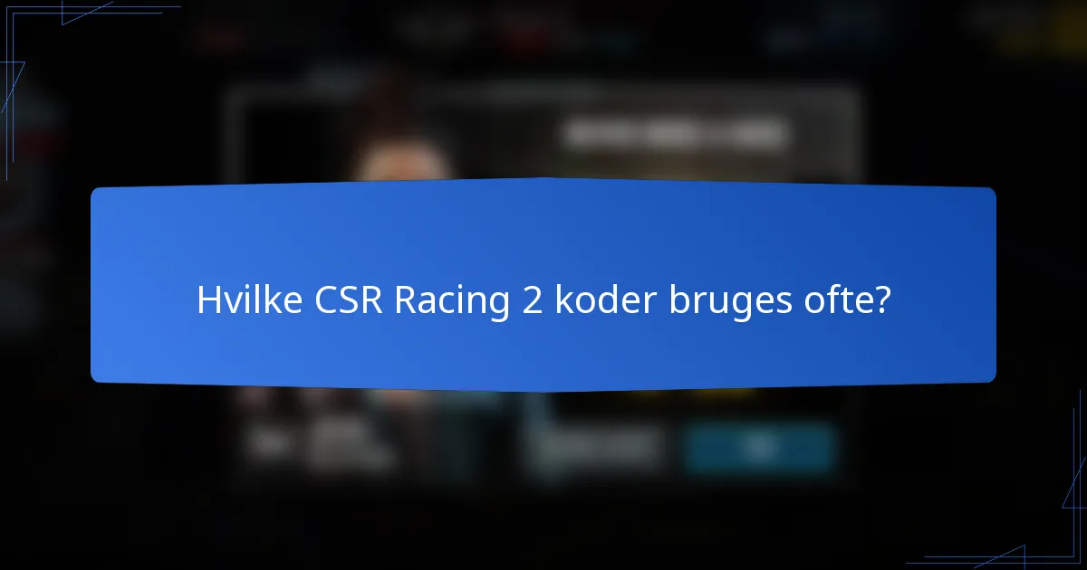 Hvilke CSR Racing 2 koder bruges ofte?