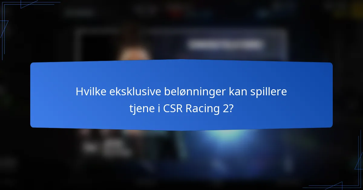 Hvilke eksklusive belønninger kan spillere tjene i CSR Racing 2?