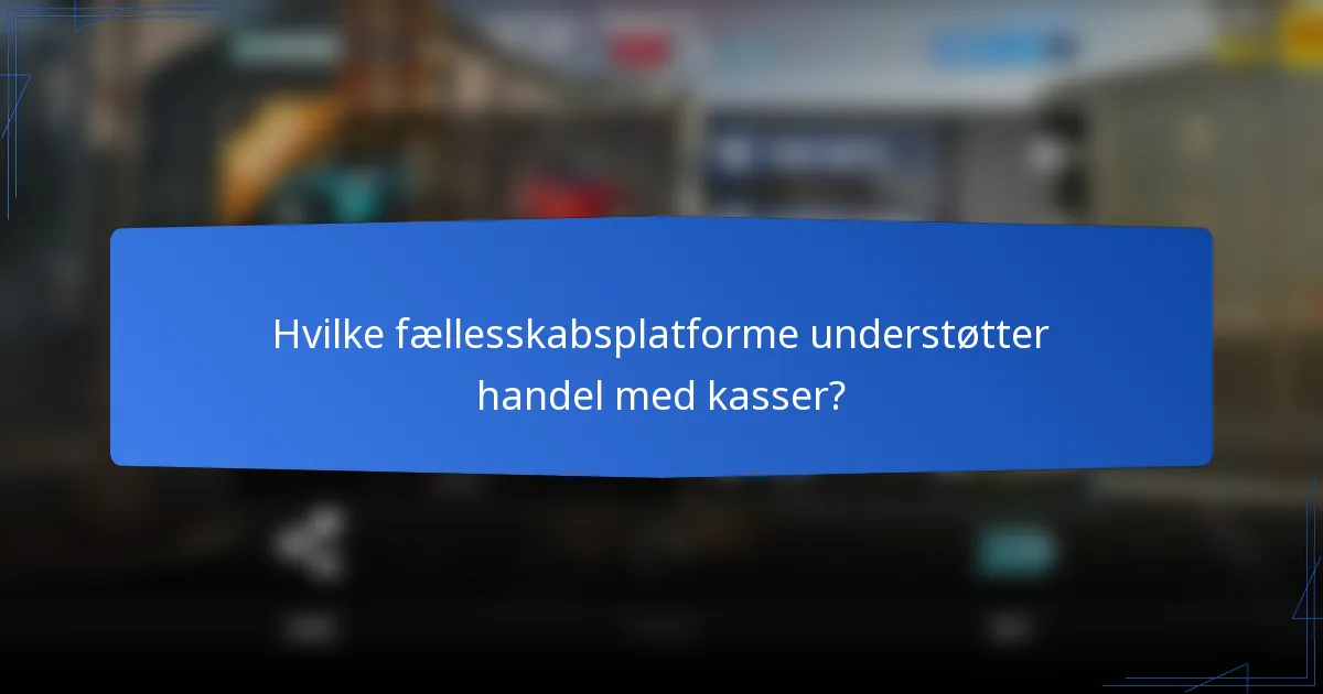 Hvilke fællesskabsplatforme understøtter handel med kasser?