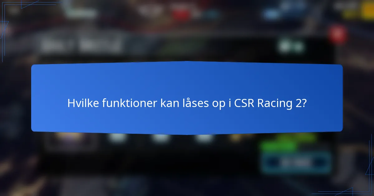 Hvilke funktioner kan låses op i CSR Racing 2?