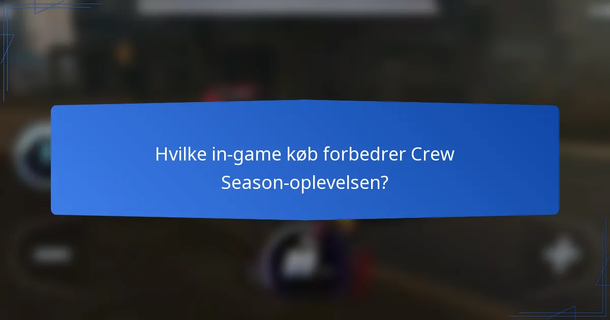Hvilke in-game køb forbedrer Crew Season-oplevelsen?