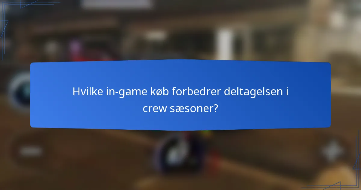 Hvilke in-game køb forbedrer deltagelsen i crew sæsoner?
