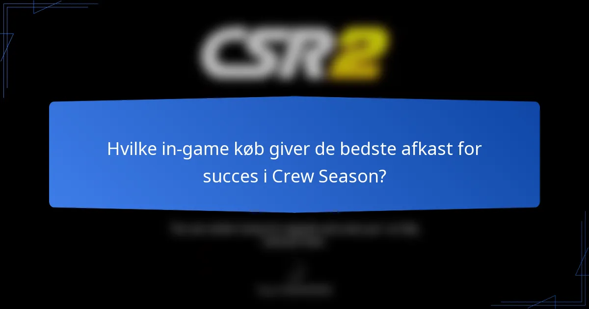 Hvilke in-game køb giver de bedste afkast for succes i Crew Season?