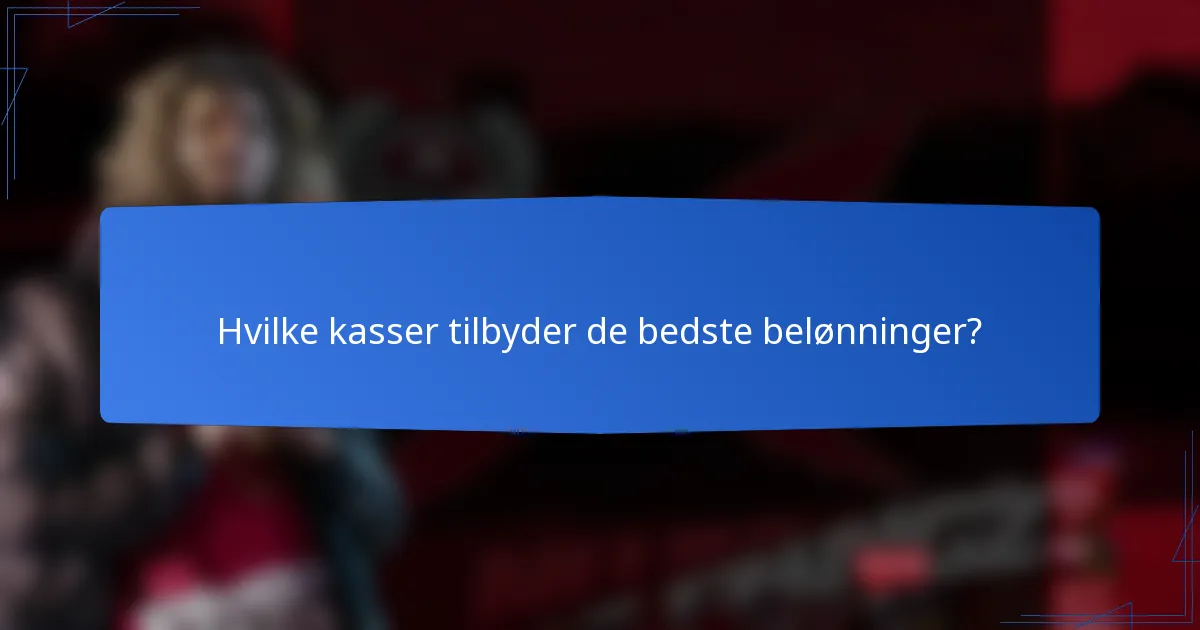 Hvilke kasser tilbyder de bedste belønninger?