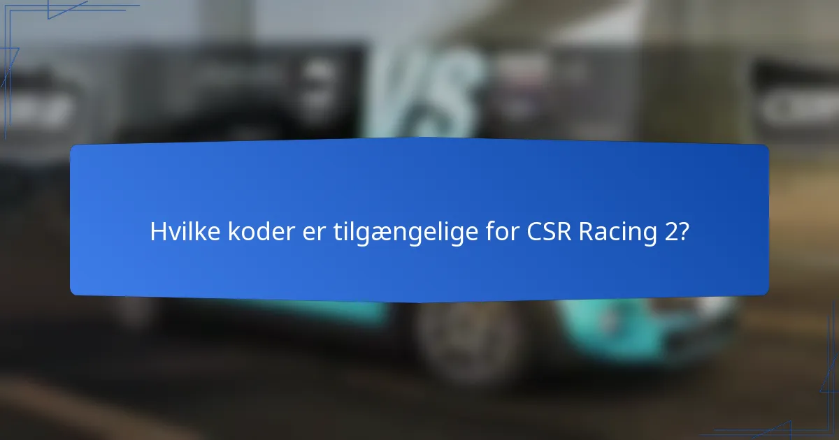 Hvilke koder er tilgængelige for CSR Racing 2?