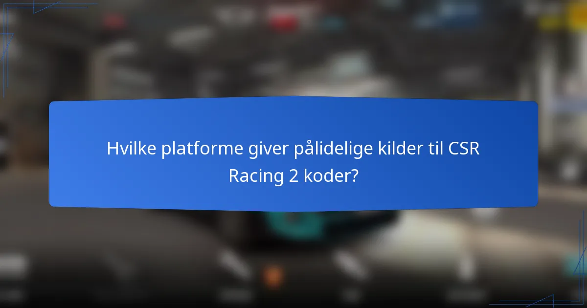 Hvilke platforme giver pålidelige kilder til CSR Racing 2 koder?