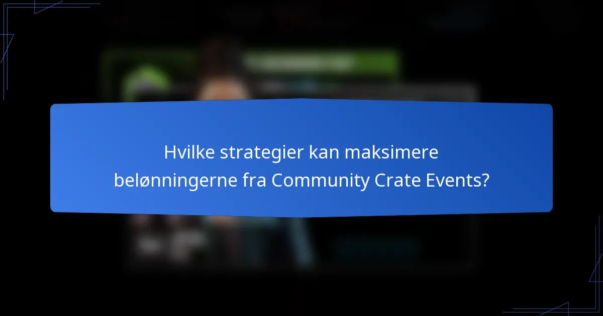 Hvilke strategier kan maksimere belønningerne fra Community Crate Events?