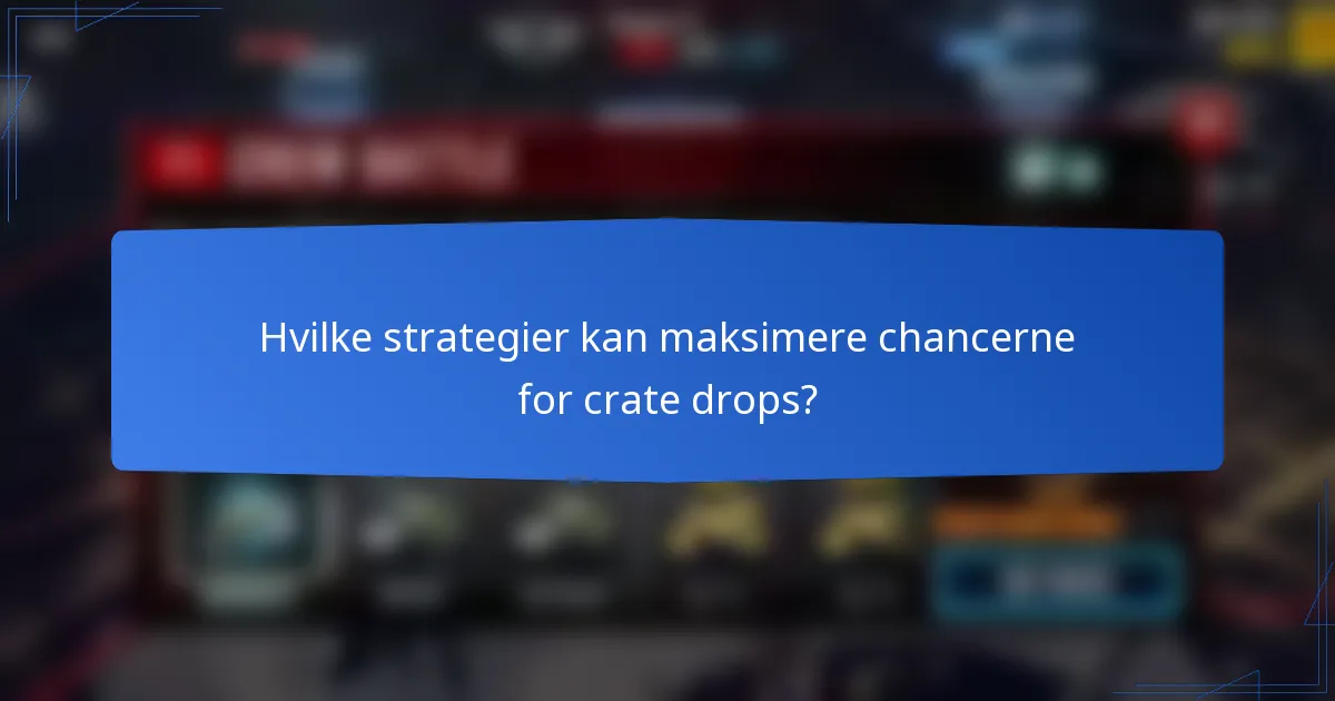 Hvilke strategier kan maksimere chancerne for crate drops?