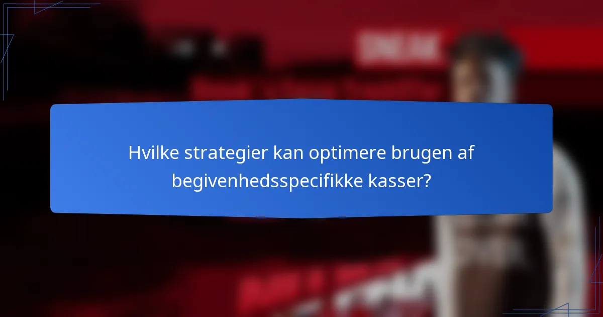 Hvilke strategier kan optimere brugen af begivenhedsspecifikke kasser?