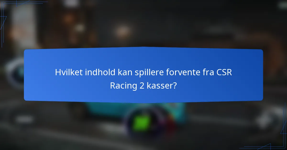 Hvilket indhold kan spillere forvente fra CSR Racing 2 kasser?