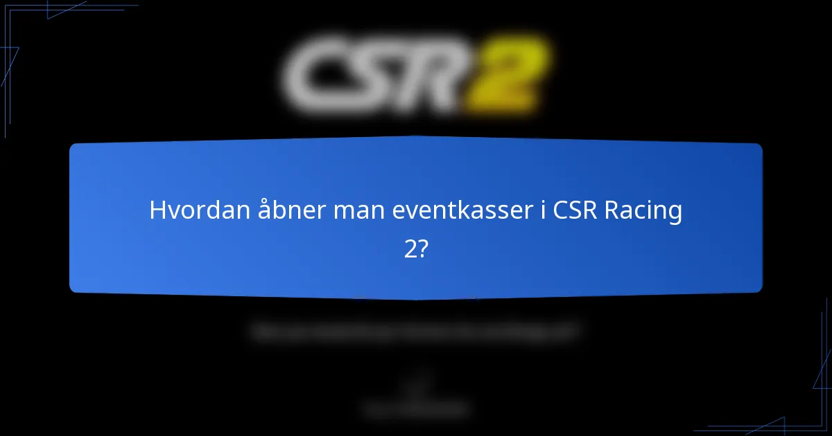 Hvordan åbner man eventkasser i CSR Racing 2?