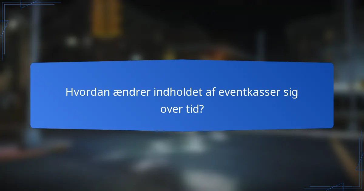 Hvordan ændrer indholdet af eventkasser sig over tid?