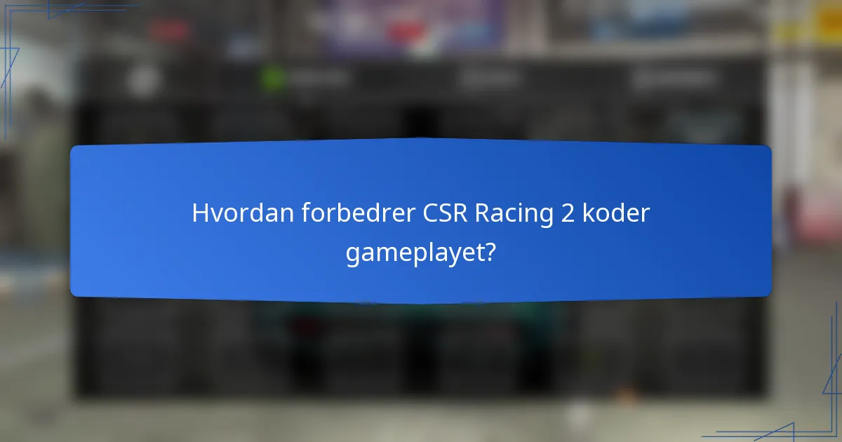 Hvordan forbedrer CSR Racing 2 koder gameplayet?