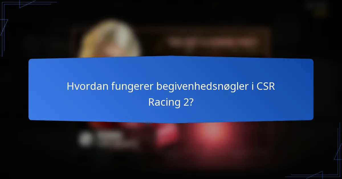 Hvordan fungerer begivenhedsnøgler i CSR Racing 2?