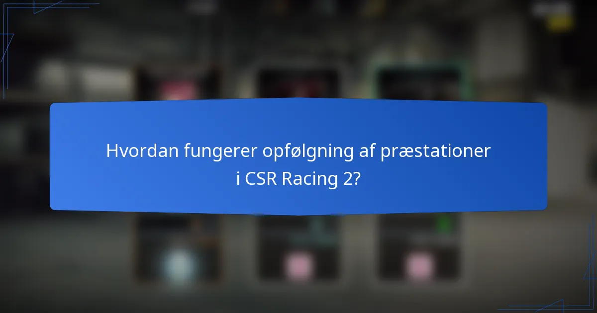 Hvordan fungerer opfølgning af præstationer i CSR Racing 2?