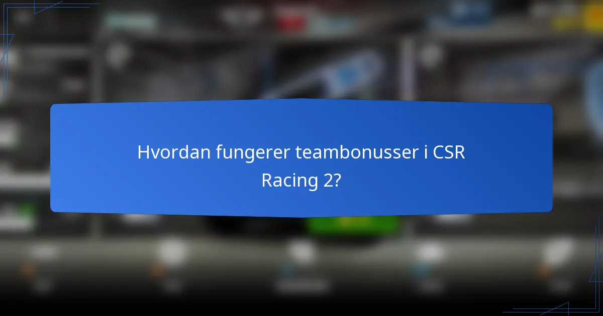 Hvordan fungerer teambonusser i CSR Racing 2?