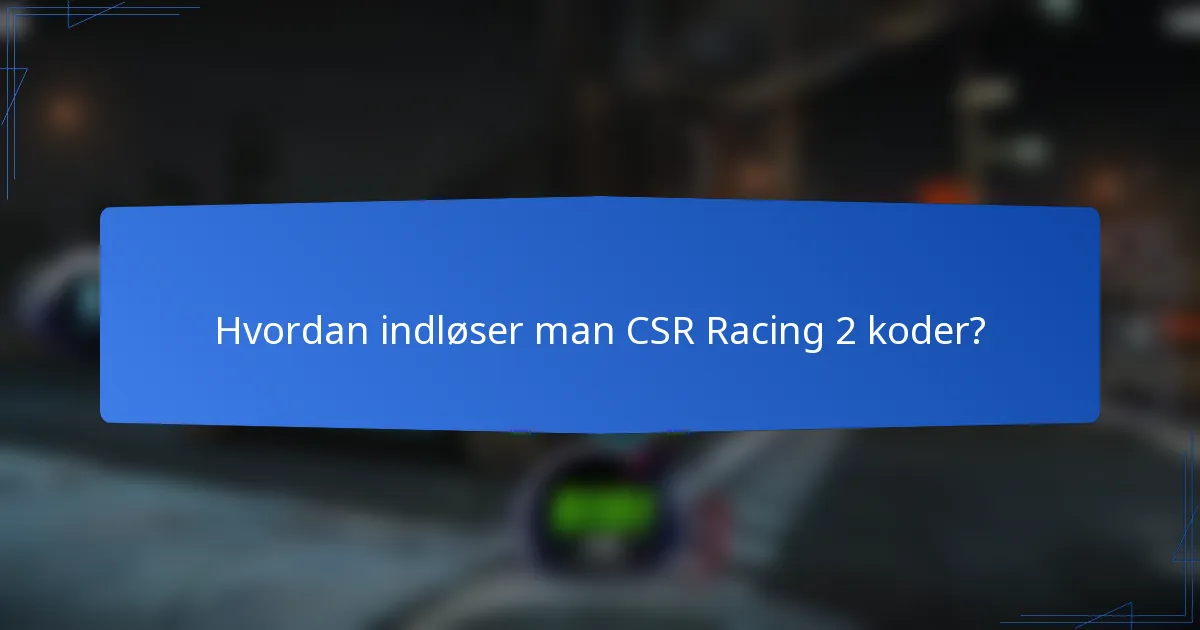 Hvordan indløser man CSR Racing 2 koder?