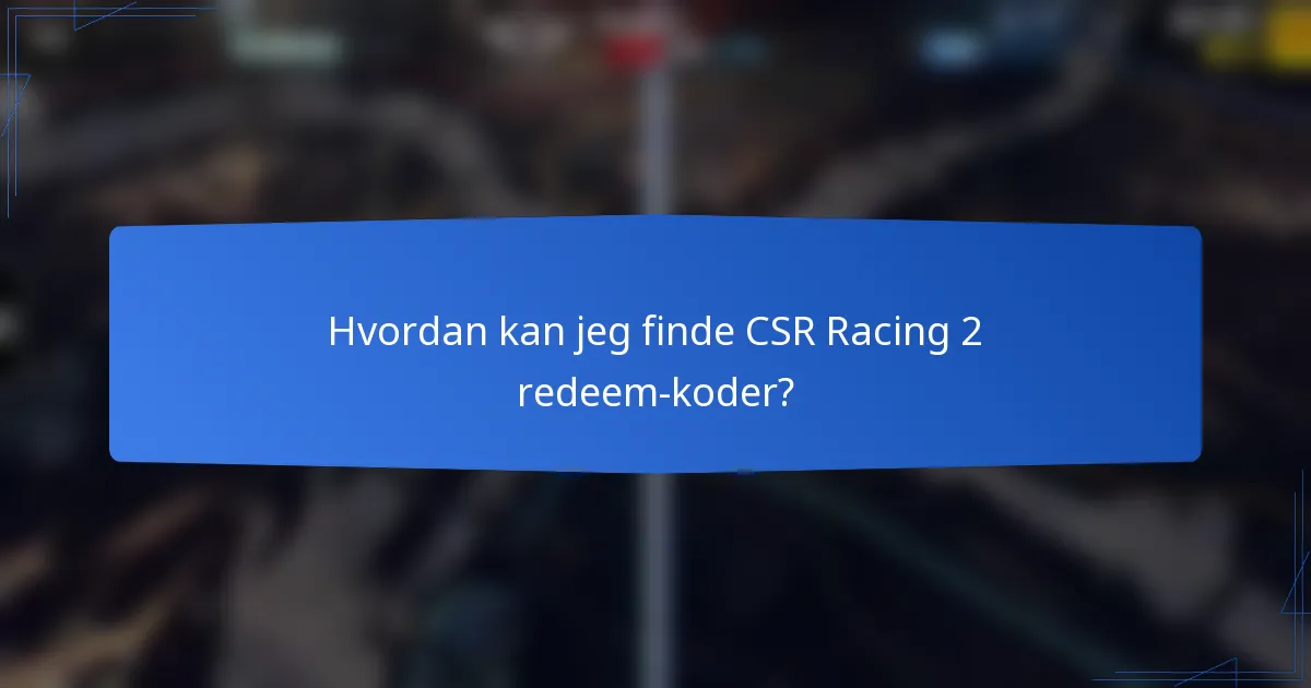 Hvordan kan jeg finde CSR Racing 2 redeem-koder?