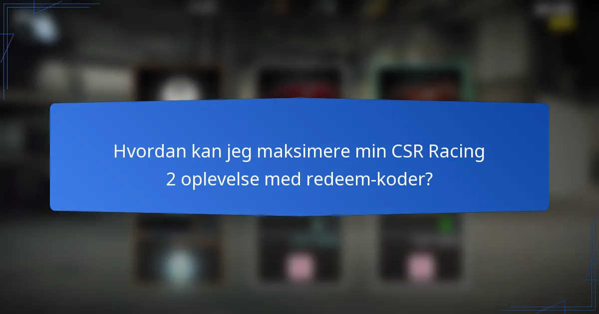 Hvordan kan jeg maksimere min CSR Racing 2 oplevelse med redeem-koder?