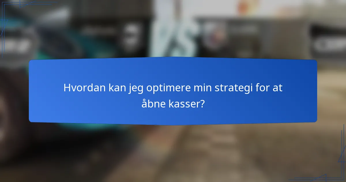 Hvordan kan jeg optimere min strategi for at åbne kasser?