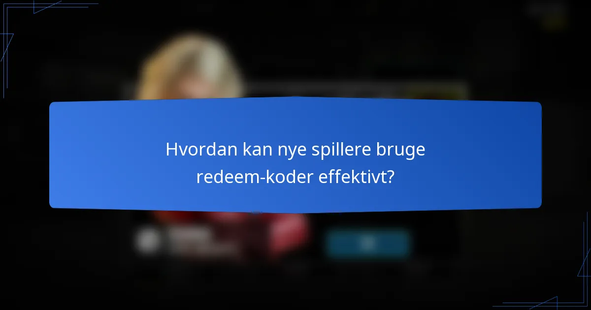 Hvordan kan nye spillere bruge redeem-koder effektivt?