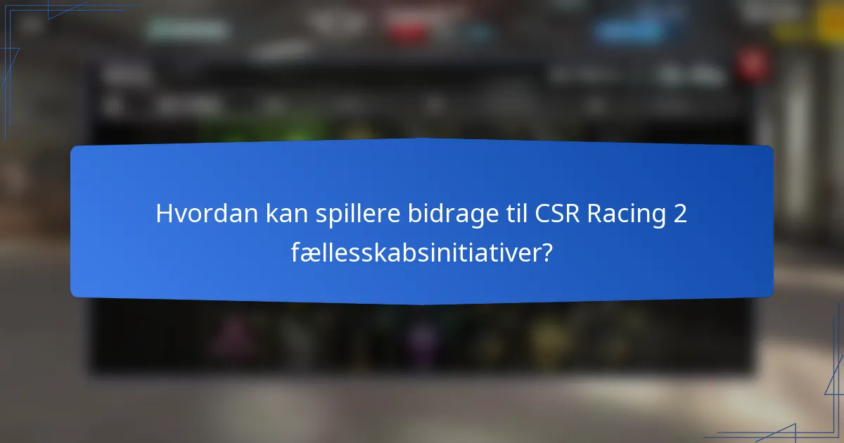 Hvordan kan spillere bidrage til CSR Racing 2 fællesskabsinitiativer?