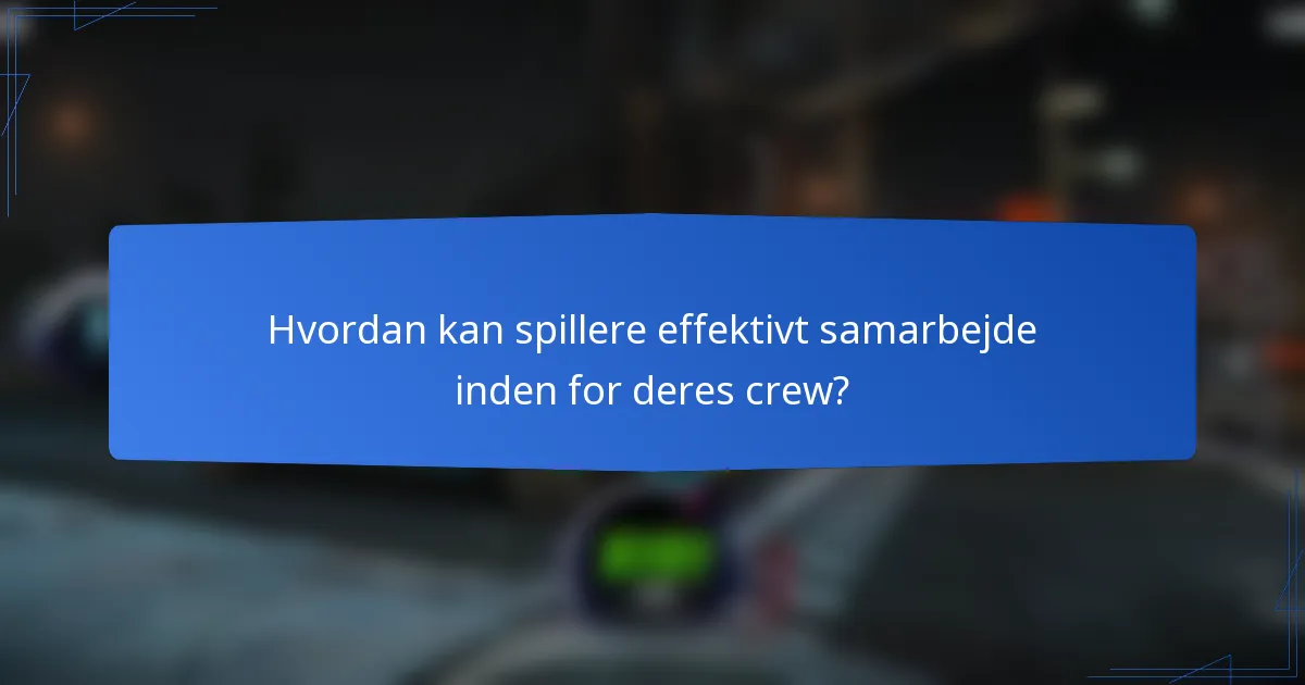 Hvordan kan spillere effektivt samarbejde inden for deres crew?