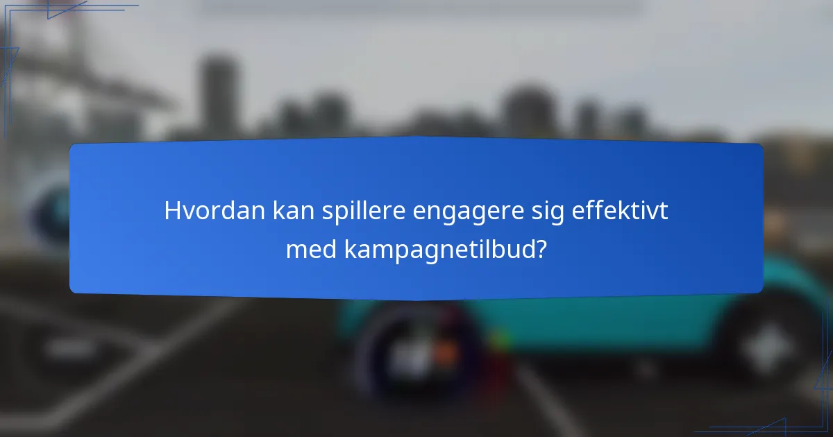 Hvordan kan spillere engagere sig effektivt med kampagnetilbud?