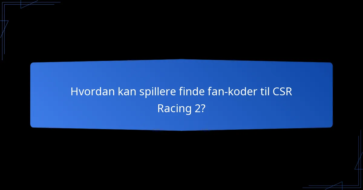 Hvordan kan spillere finde fan-koder til CSR Racing 2?