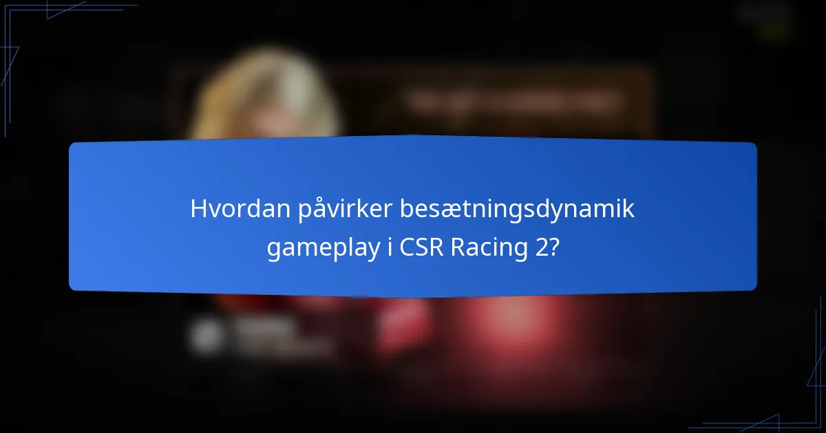 Hvordan påvirker besætningsdynamik gameplay i CSR Racing 2?