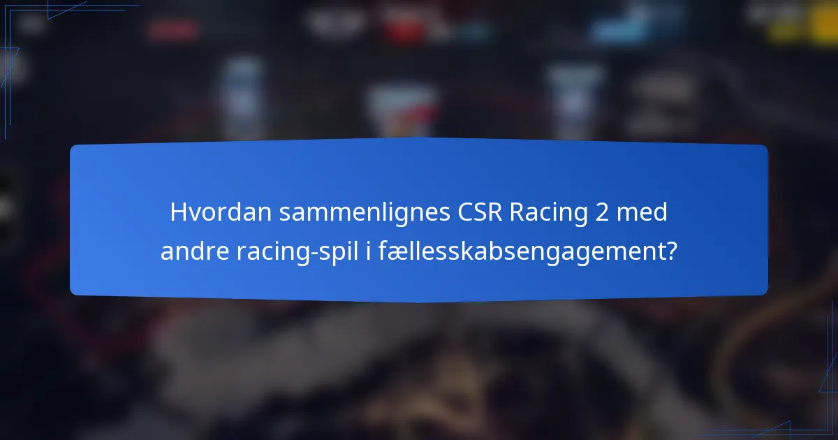 Hvordan sammenlignes CSR Racing 2 med andre racing-spil i fællesskabsengagement?