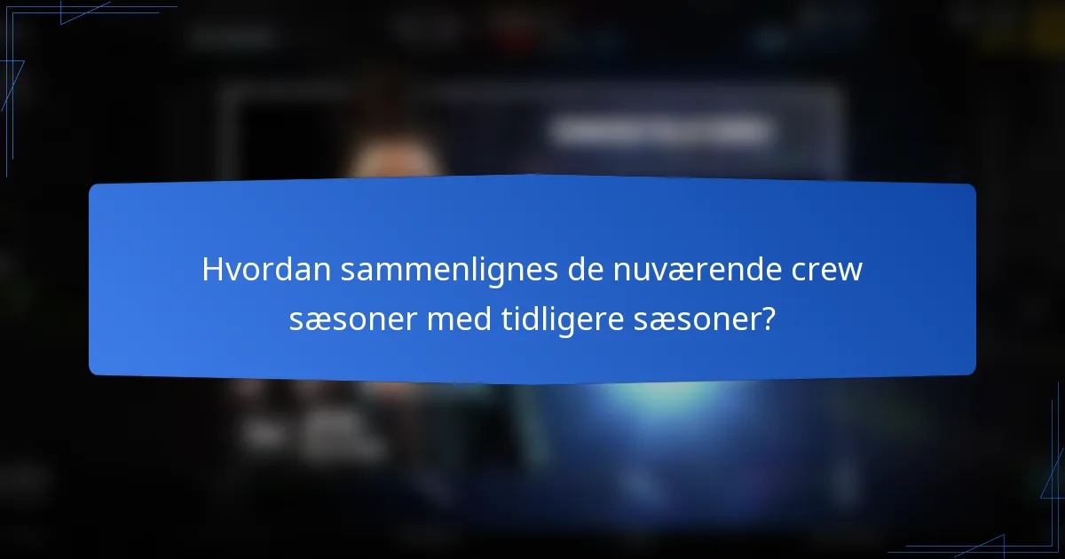 Hvordan sammenlignes de nuværende crew sæsoner med tidligere sæsoner?